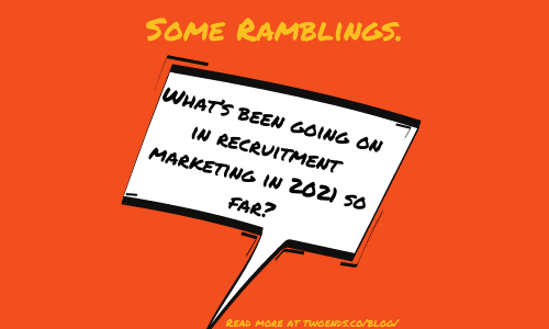 What’s good and bad in recruitment marketing in 2021 so far?